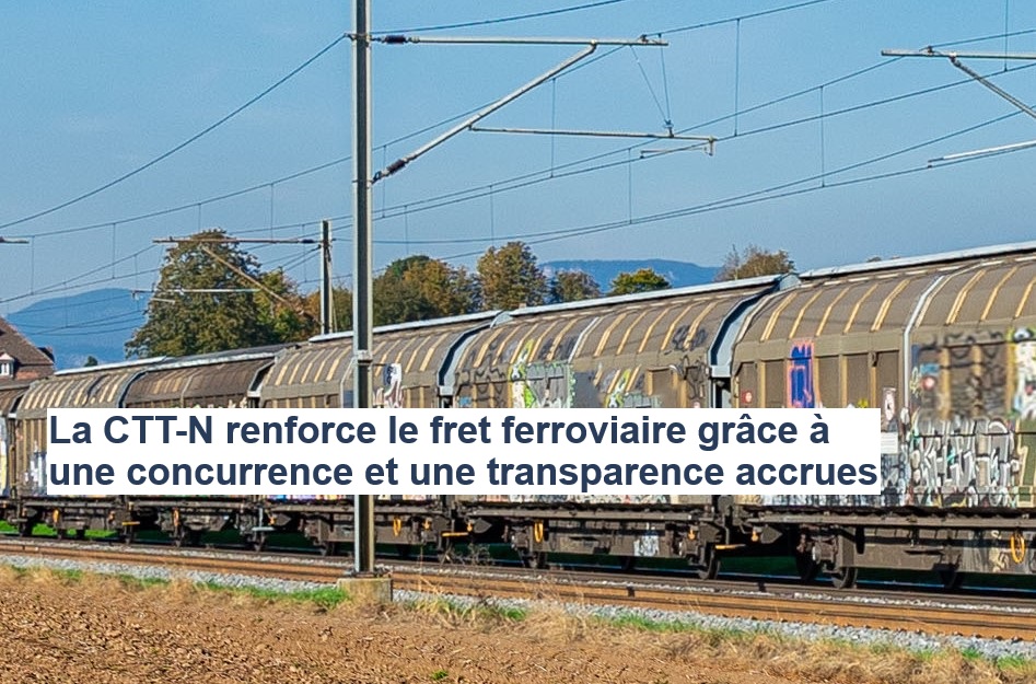 La CTT‑N renforce le fret ferroviaire grâce à une concurrence et une transparence accrues